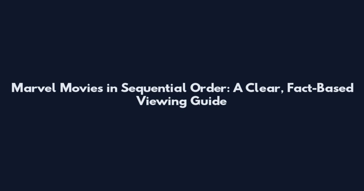 Marvel Movies in Sequential Order: A Clear, Fact-Based Viewing Guide