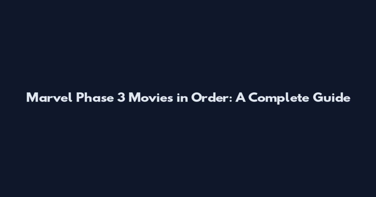 Marvel Phase 3 Movies in Order: A Complete Guide