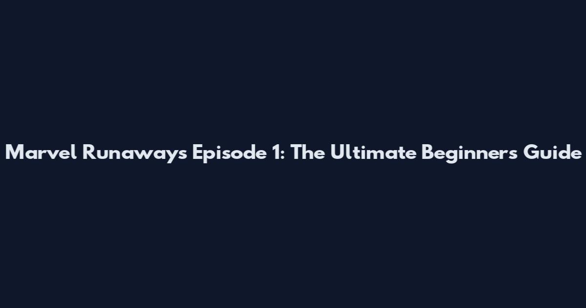 Marvel Runaways Episode 1: The Ultimate Beginner's Guide