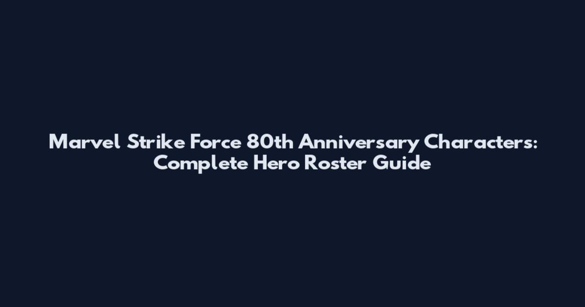 Marvel Strike Force 80th Anniversary Characters: Complete Hero Roster Guide