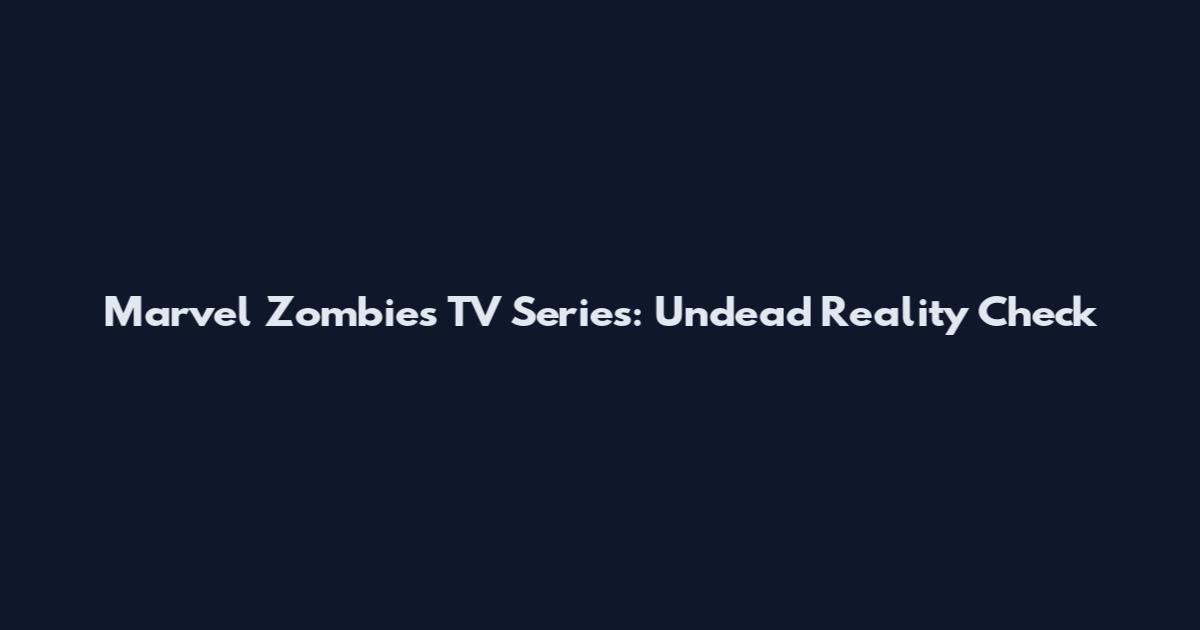Marvel Zombies TV Series: Undead Reality Check