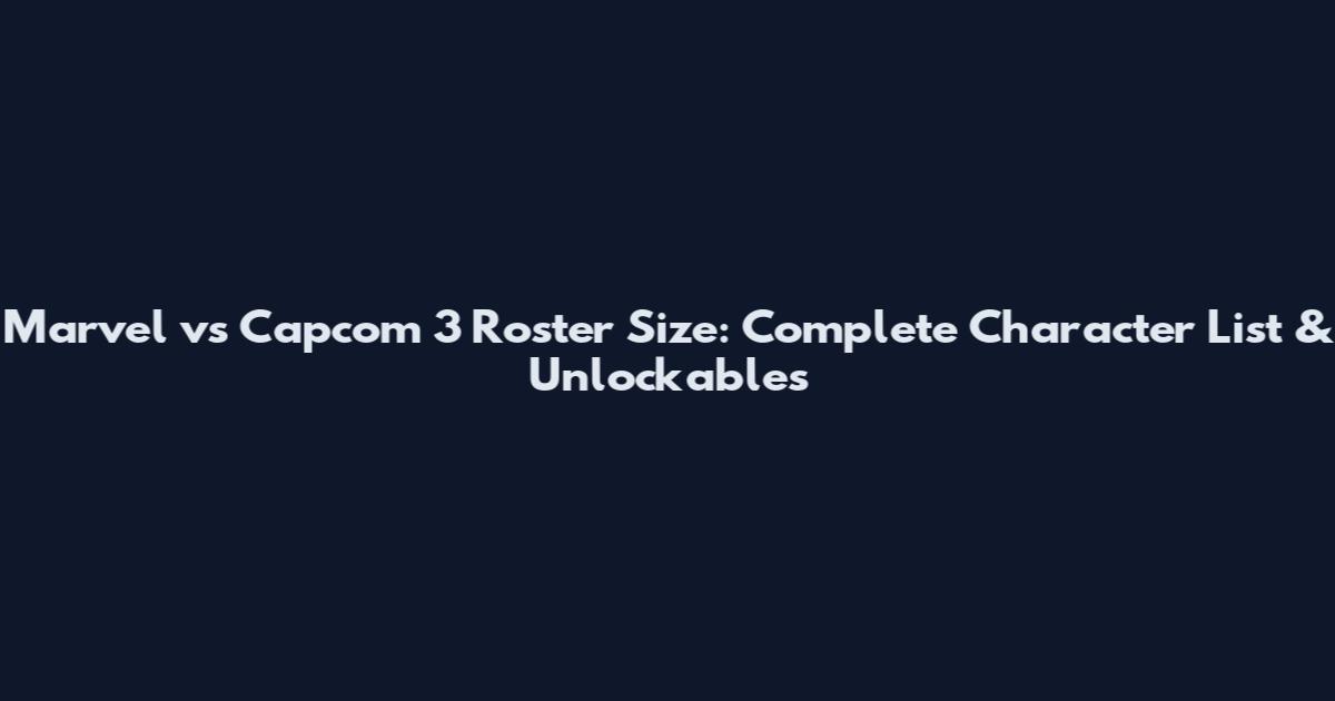 Marvel vs Capcom 3 Roster Size: Complete Character List & Unlockables
