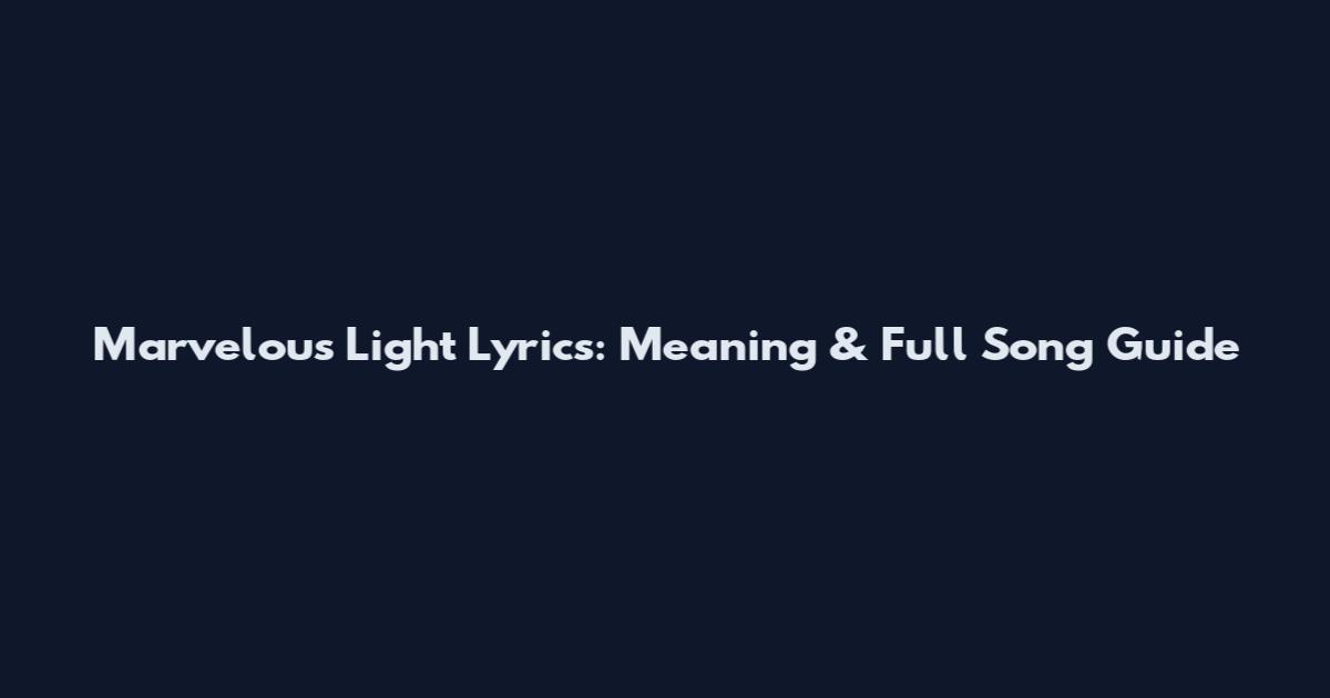 Marvelous Light Lyrics: Meaning & Full Song Guide