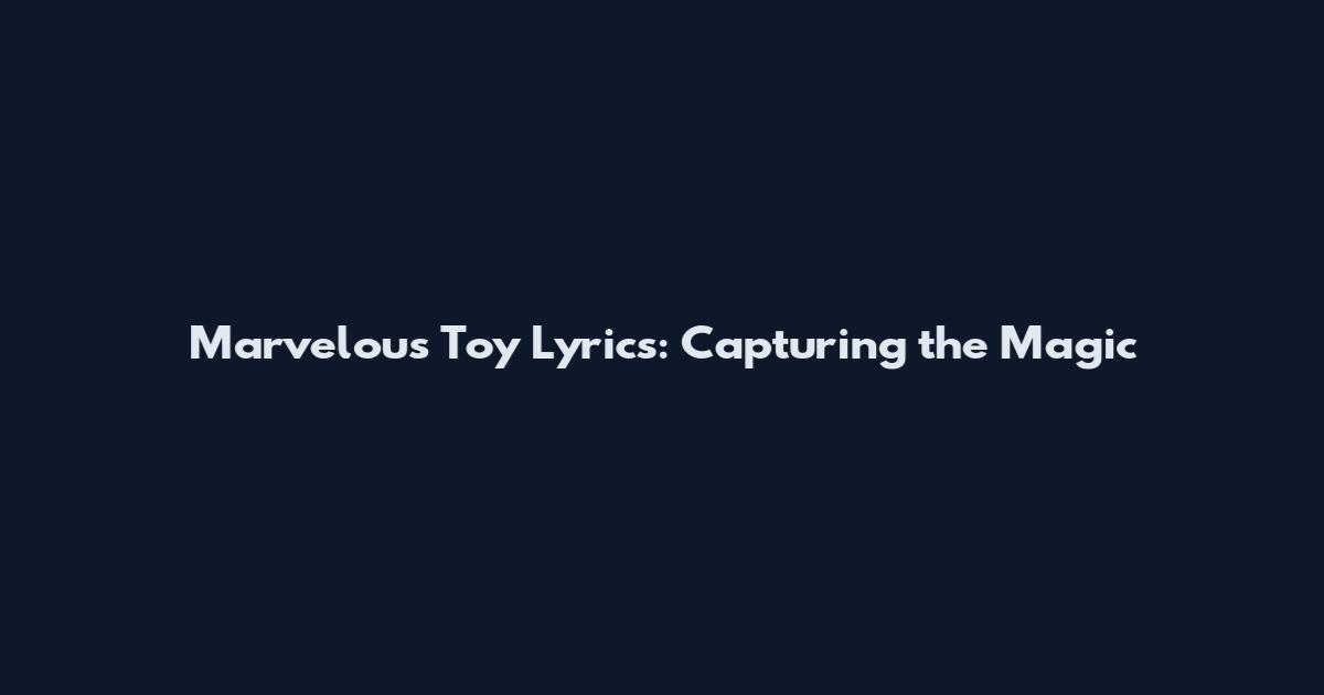 Marvelous Toy Lyrics: Capturing the Magic