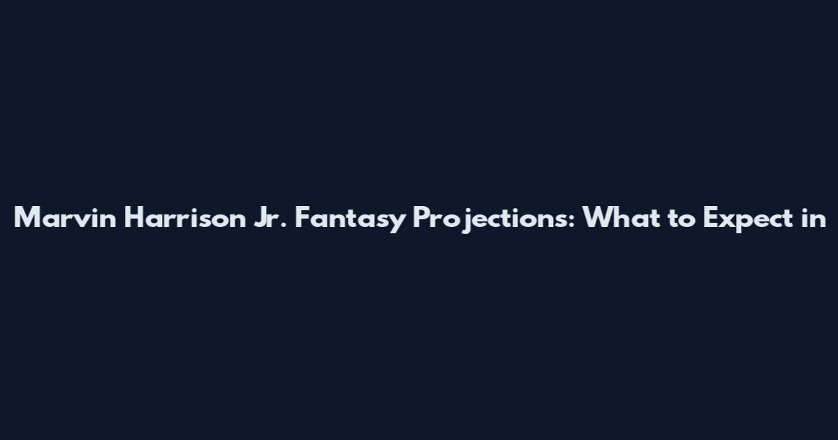 Marvin Harrison Jr. Fantasy Projections: What to Expect in