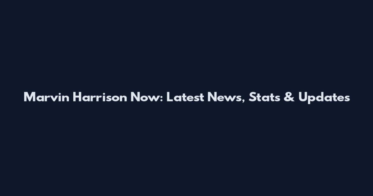 Marvin Harrison Now: Latest News, Stats & Updates