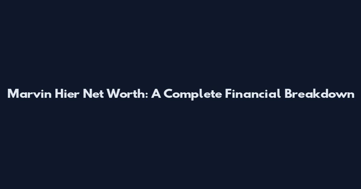 Marvin Hier Net Worth: A Complete Financial Breakdown