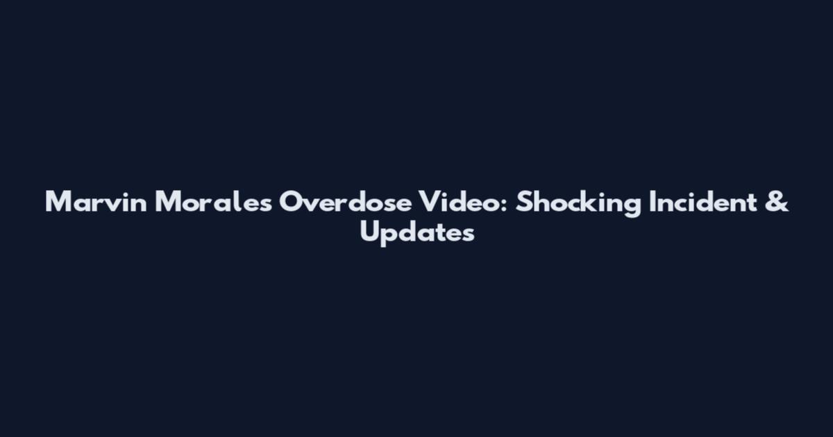 Marvin Morales Overdose Video: Shocking Incident & Updates