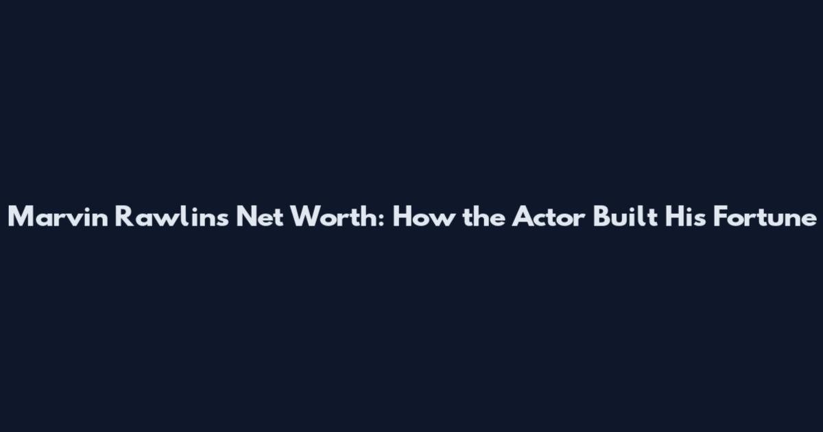 Marvin Rawlins Net Worth: How the Actor Built His Fortune