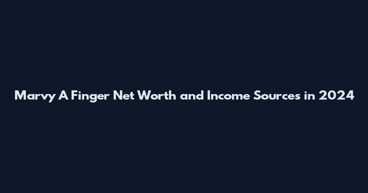 Marvy A Finger Net Worth and Income Sources in 2024