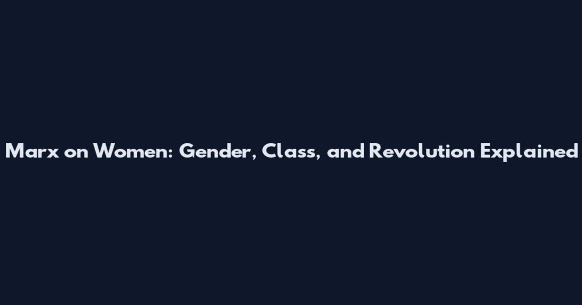 Marx on Women: Gender, Class, and Revolution Explained