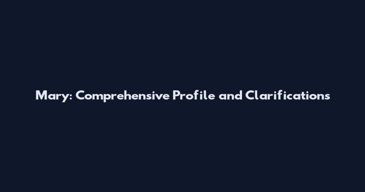 Mary: Comprehensive Profile and Clarifications