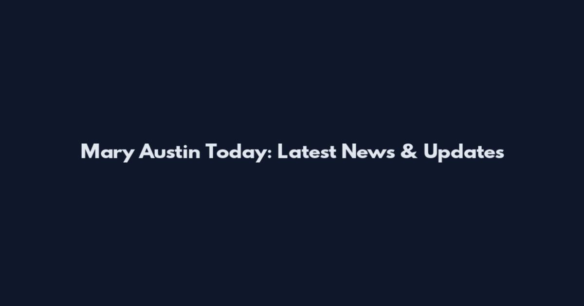 Mary Austin Today: Latest News & Updates