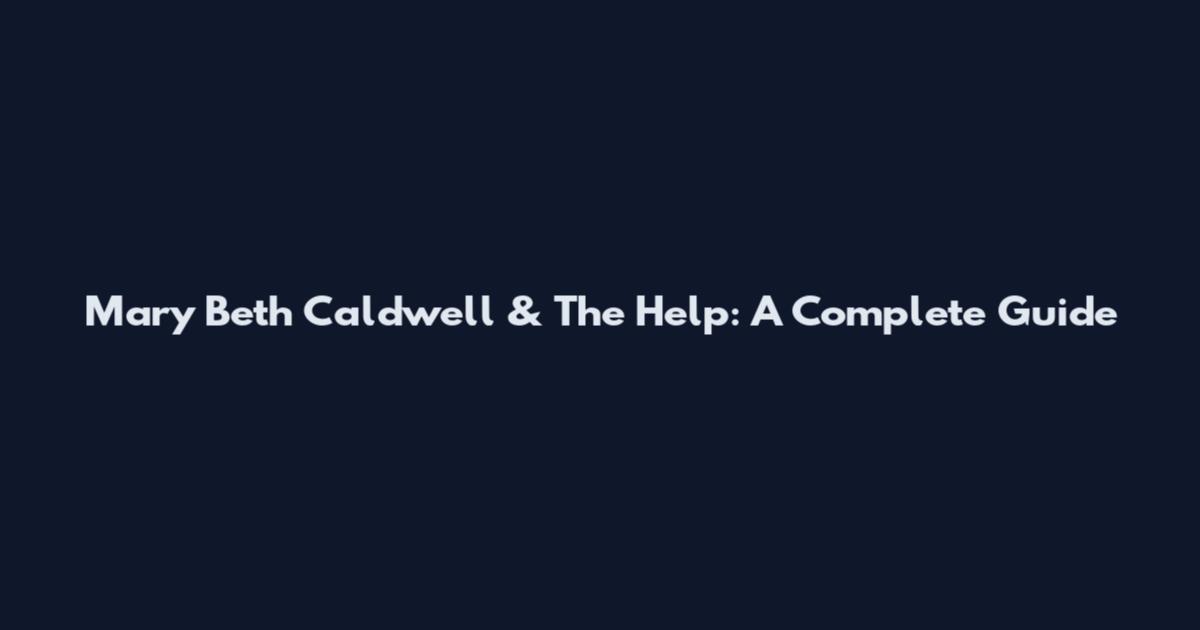 Mary Beth Caldwell & The Help: A Complete Guide