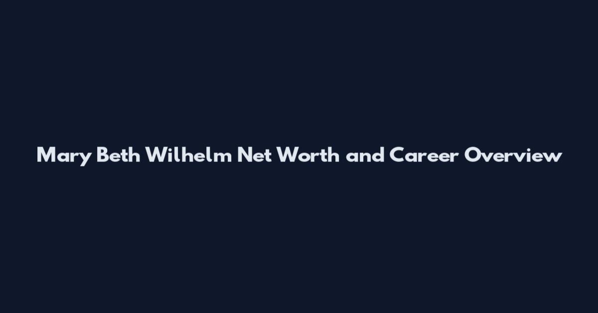 Mary Beth Wilhelm Net Worth and Career Overview