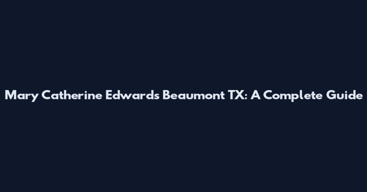 Mary Catherine Edwards Beaumont TX: A Complete Guide