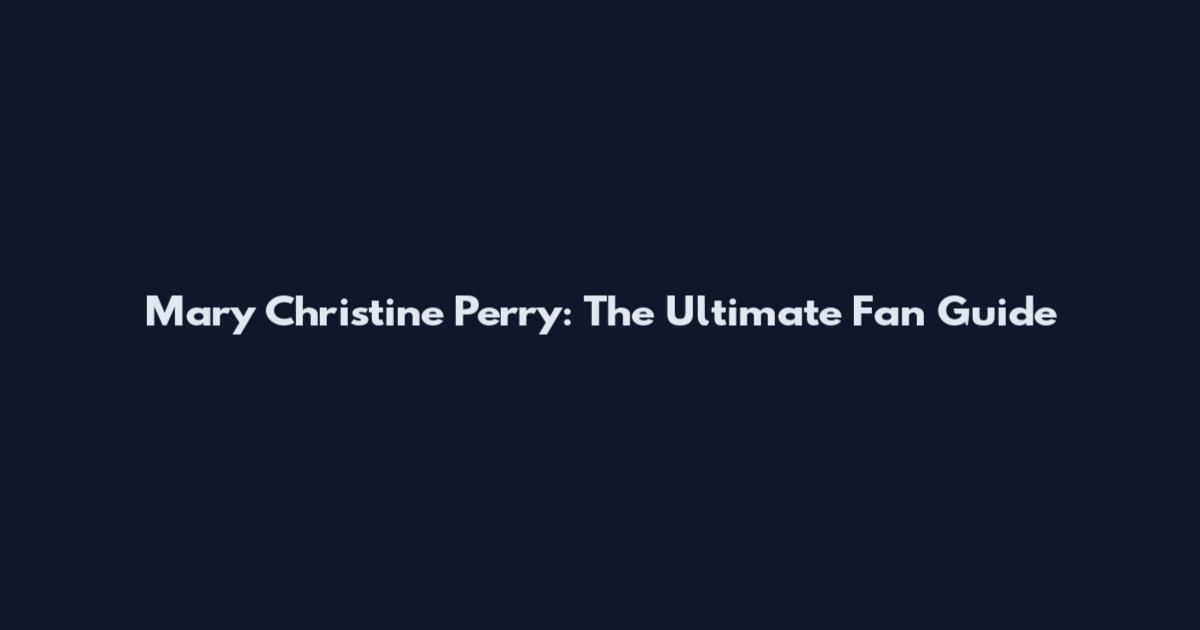 Mary Christine Perry: The Ultimate Fan Guide