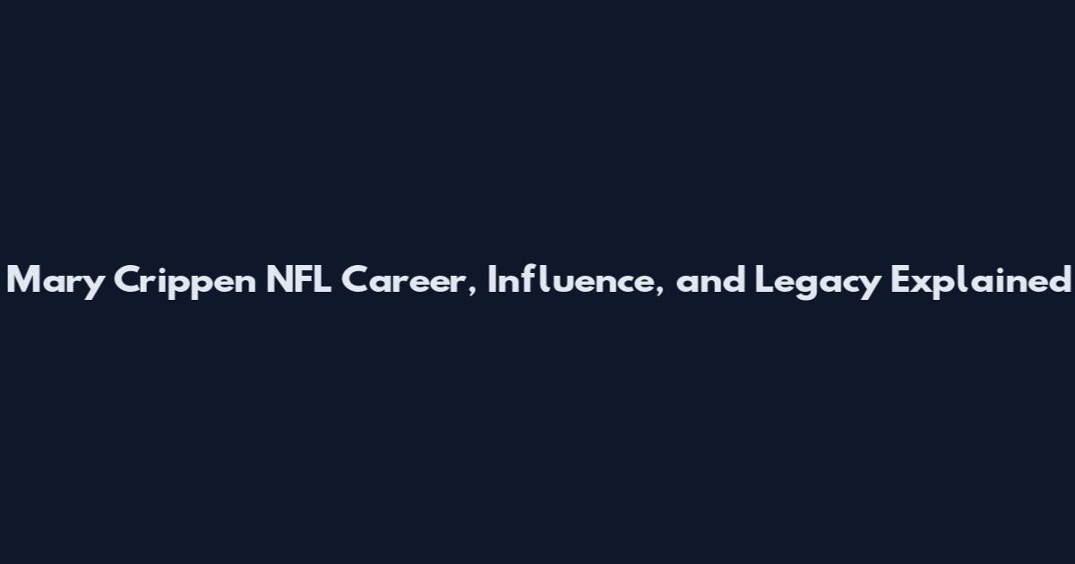 Mary Crippen NFL Career, Influence, and Legacy Explained