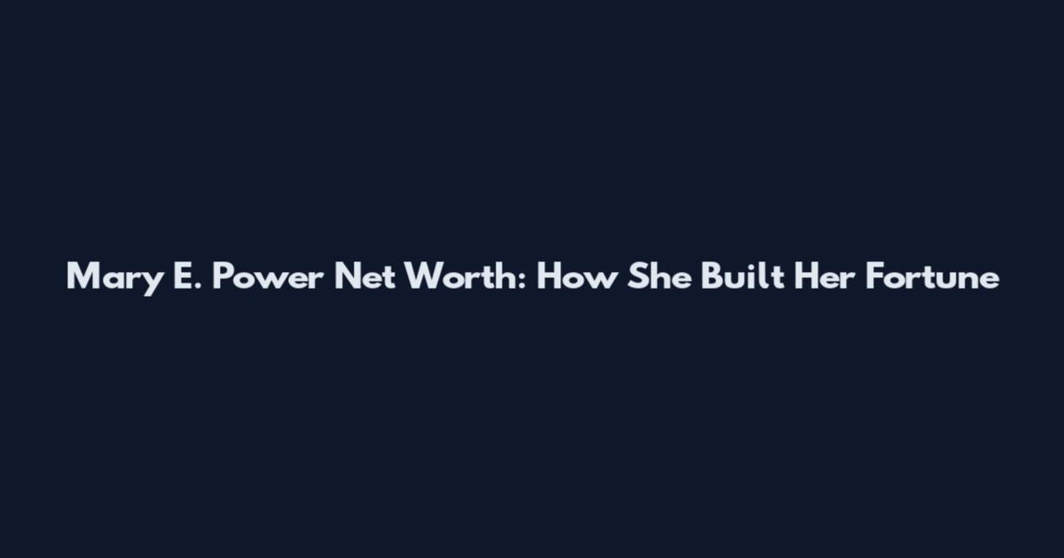 Mary E. Power Net Worth: How She Built Her Fortune