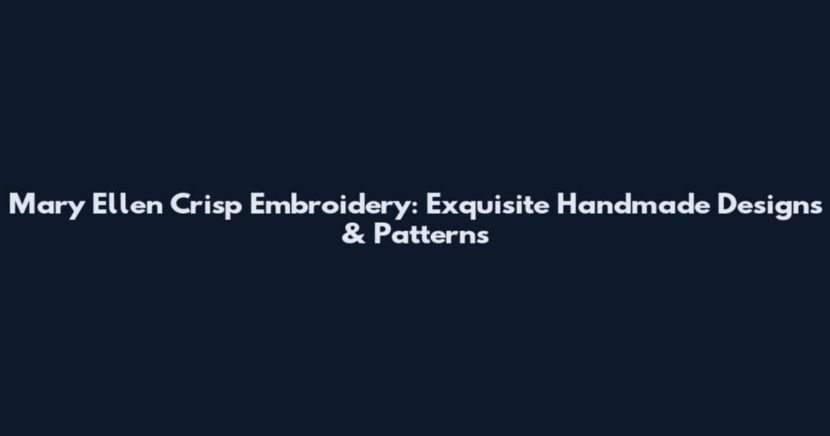 Mary Ellen Crisp Embroidery: Exquisite Handmade Designs & Patterns