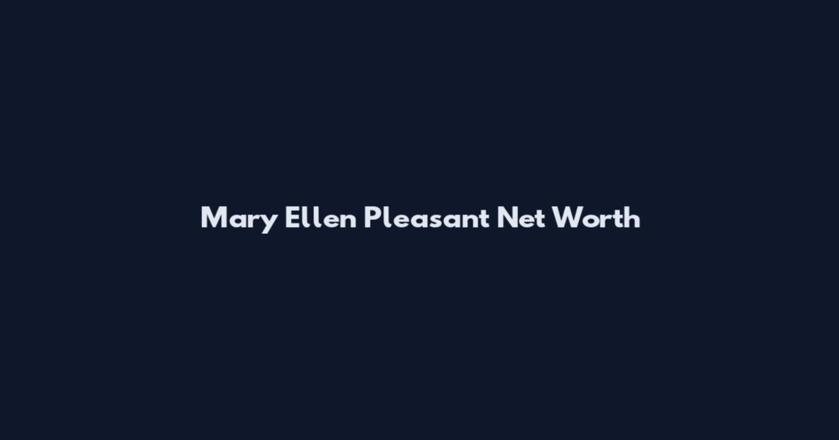 Mary Ellen Pleasant Net Worth