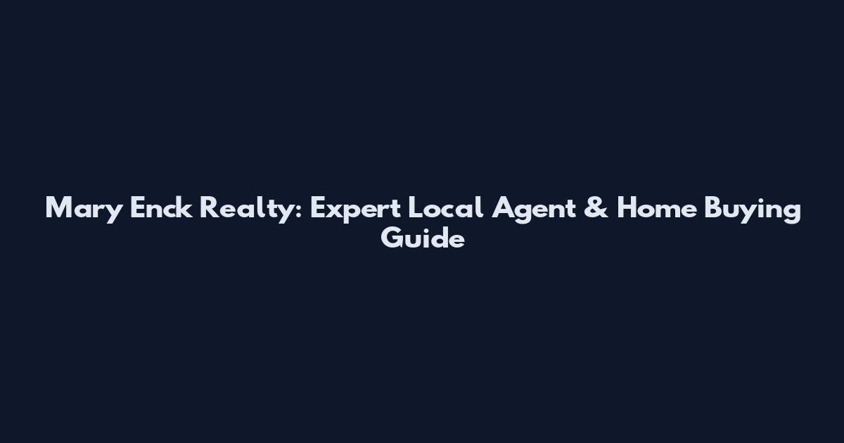 Mary Enck Realty: Expert Local Agent & Home Buying Guide