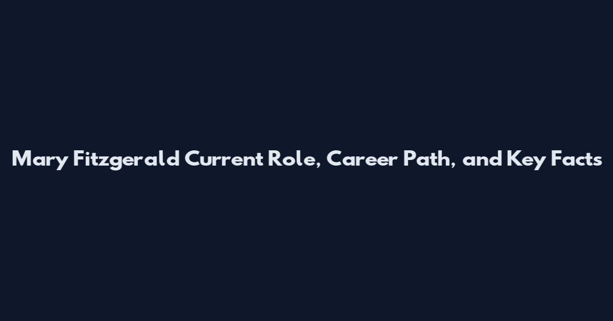 Mary Fitzgerald Current Role, Career Path, and Key Facts