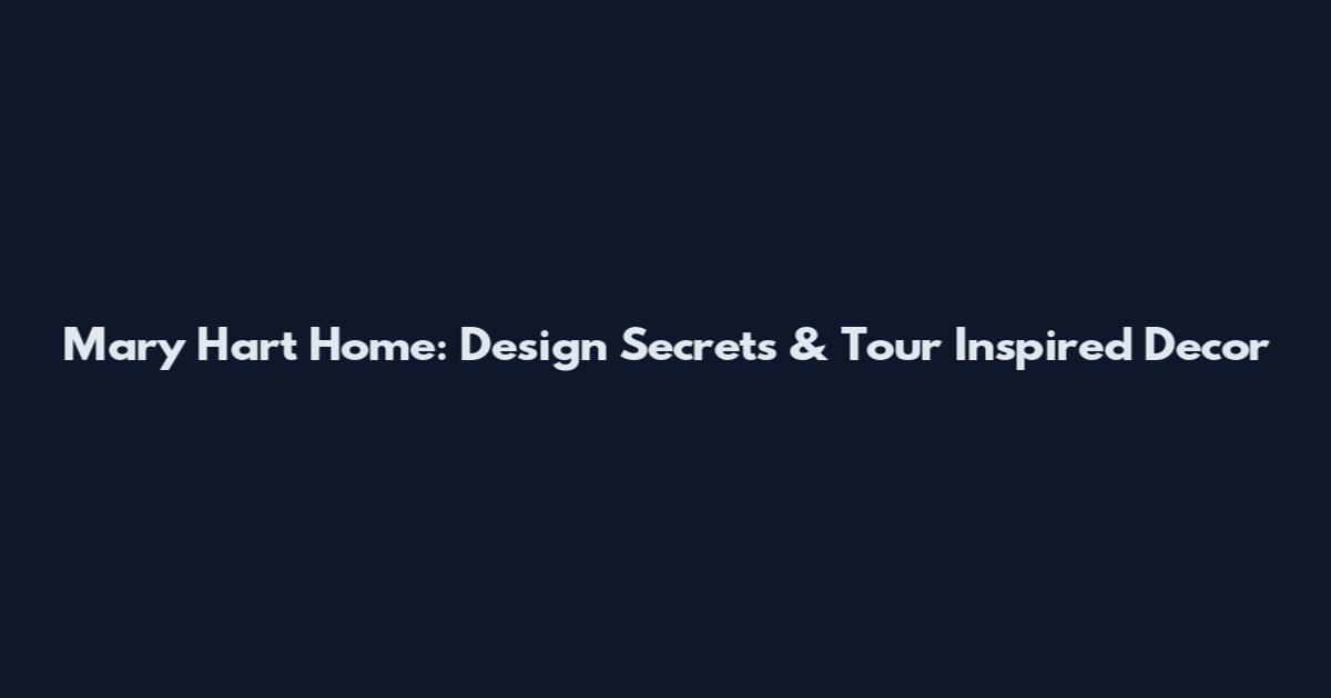 Mary Hart Home: Design Secrets & Tour Inspired Decor