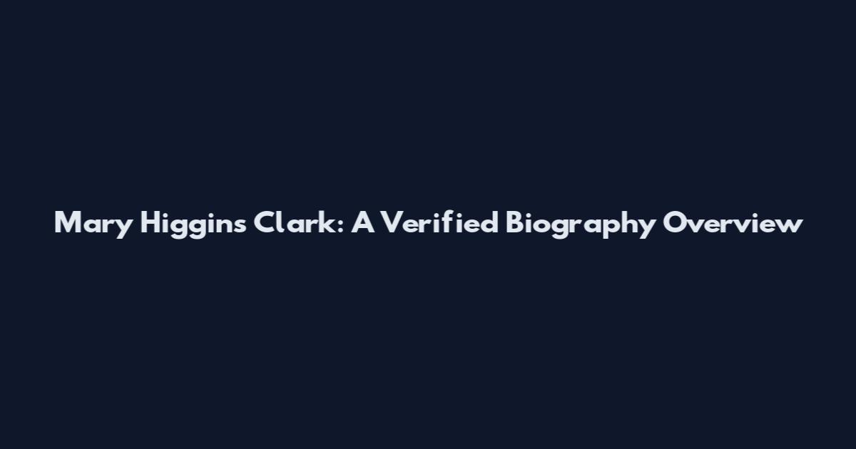 Mary Higgins Clark: A Verified Biography Overview