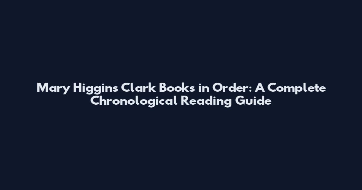 Mary Higgins Clark Books in Order: A Complete Chronological Reading Guide
