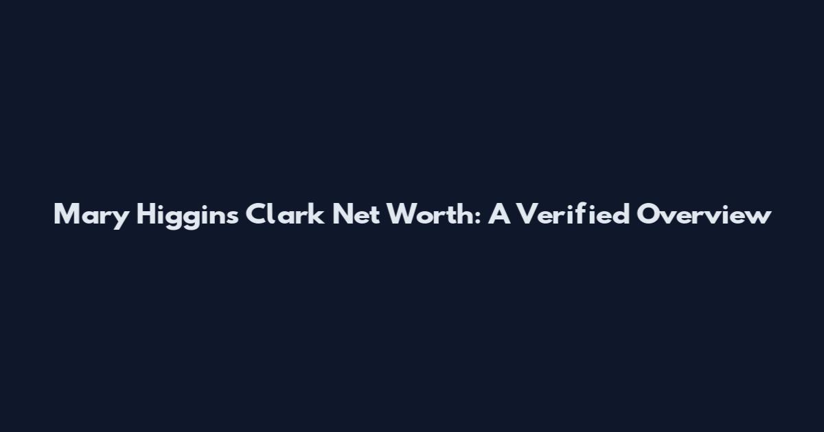 Mary Higgins Clark Net Worth: A Verified Overview