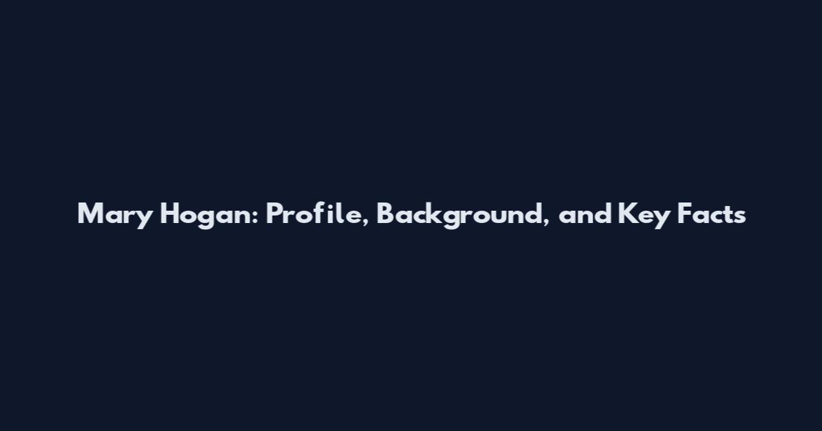 Mary Hogan: Profile, Background, and Key Facts