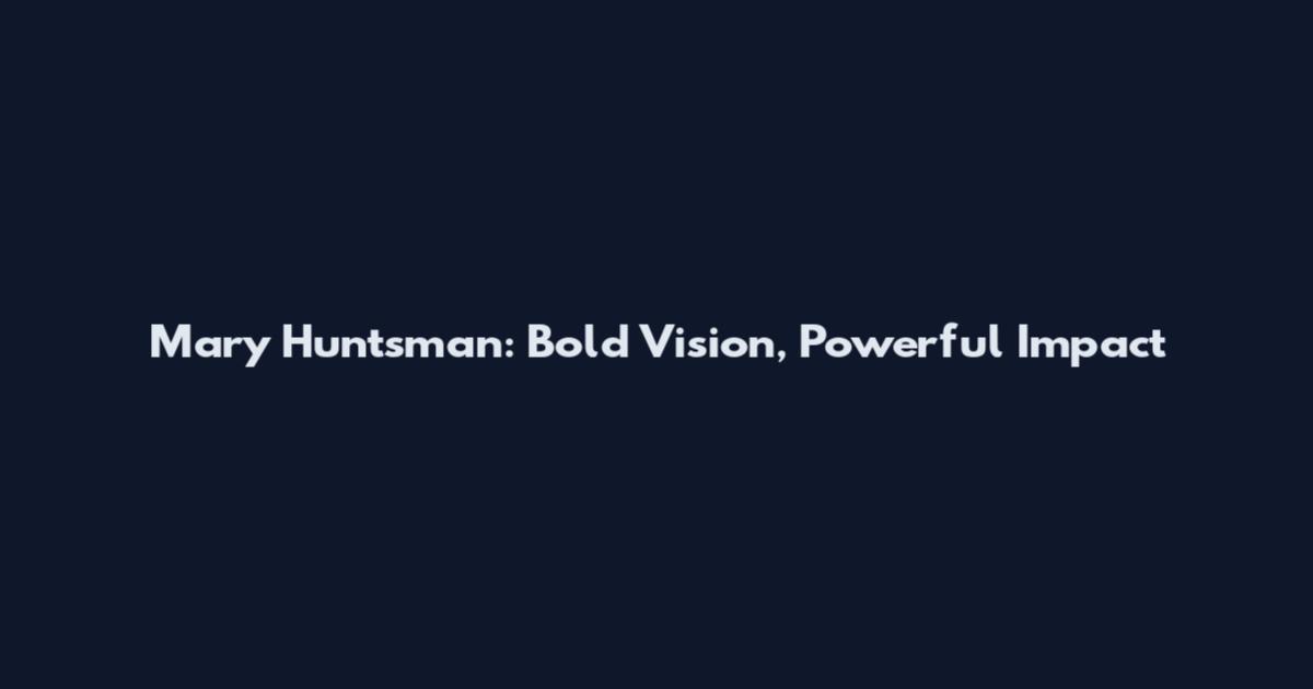 Mary Huntsman: Bold Vision, Powerful Impact
