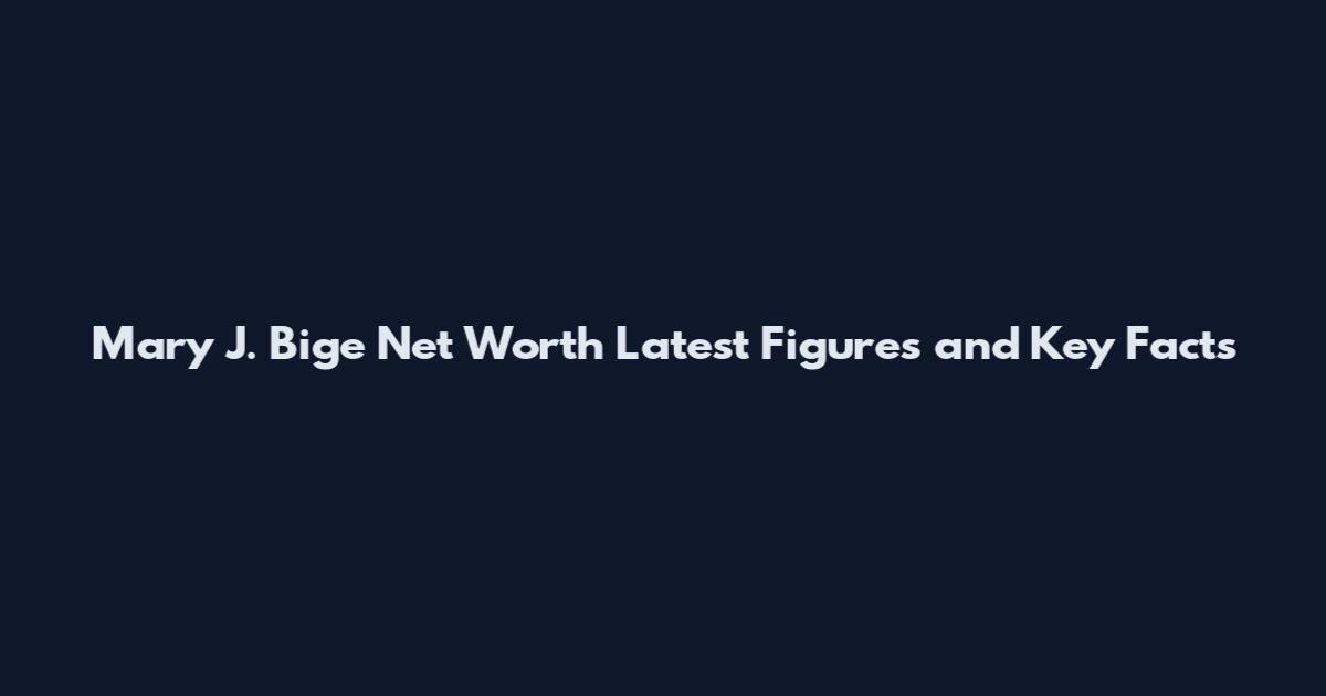 Mary J. Bige Net Worth Latest Figures and Key Facts
