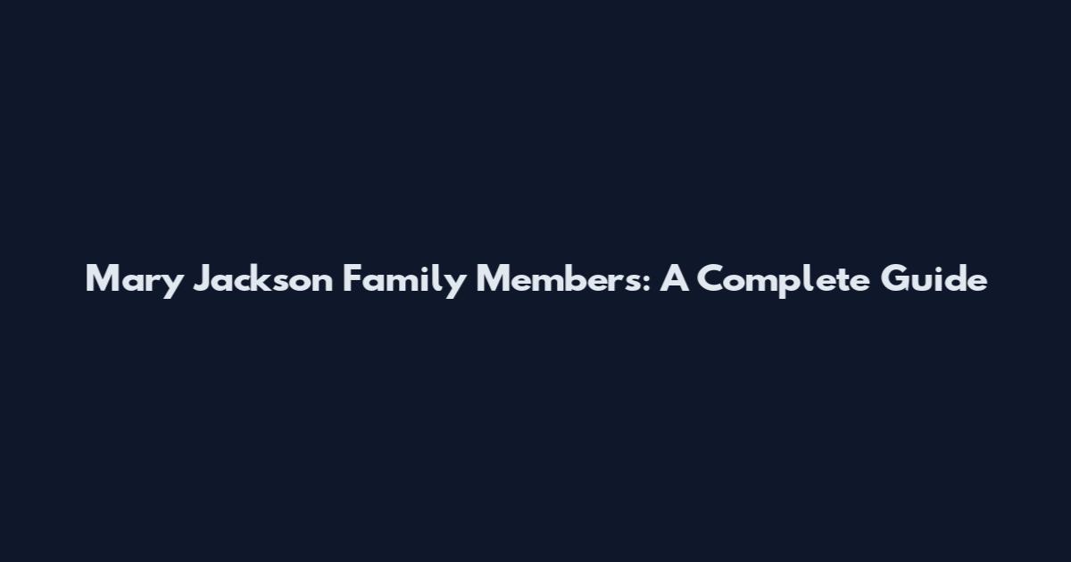 Mary Jackson Family Members: A Complete Guide