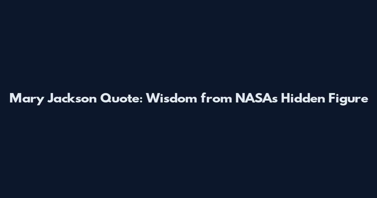 Mary Jackson Quote: Wisdom from NASA's Hidden Figure
