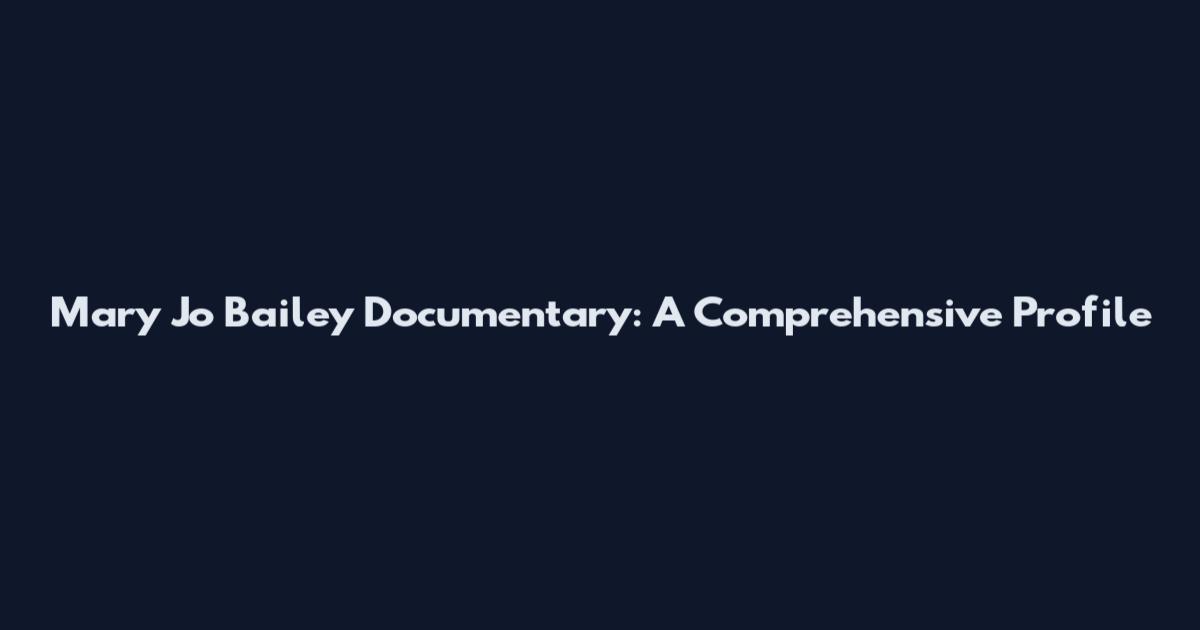 Mary Jo Bailey Documentary: A Comprehensive Profile