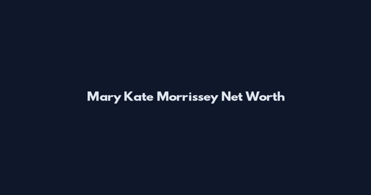 Mary Kate Morrissey Net Worth