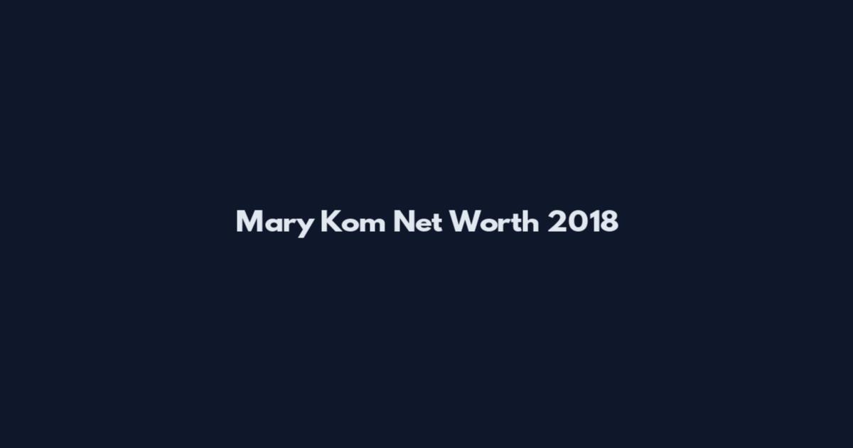 Mary Kom Net Worth 2018