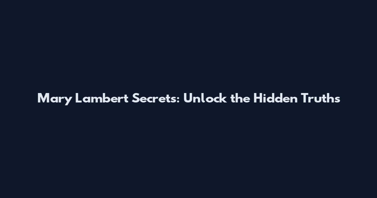 Mary Lambert Secrets: Unlock the Hidden Truths