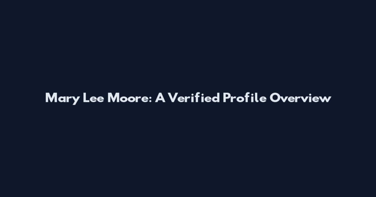 Mary Lee Moore: A Verified Profile Overview