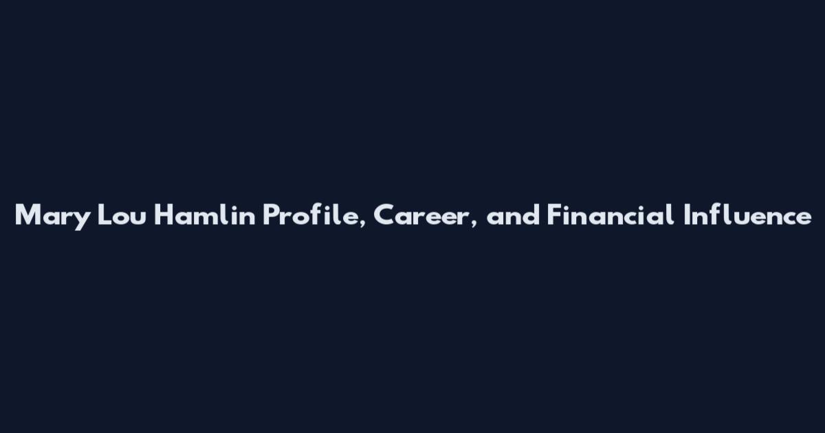 Mary Lou Hamlin Profile, Career, and Financial Influence