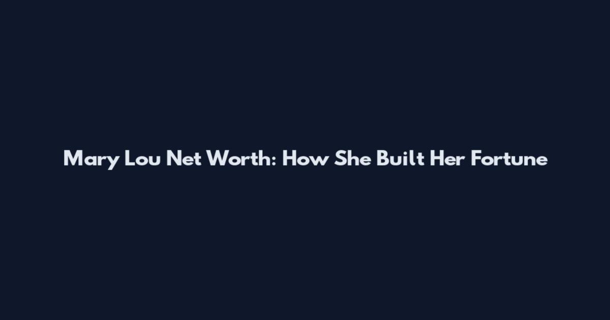 Mary Lou Net Worth: How She Built Her Fortune