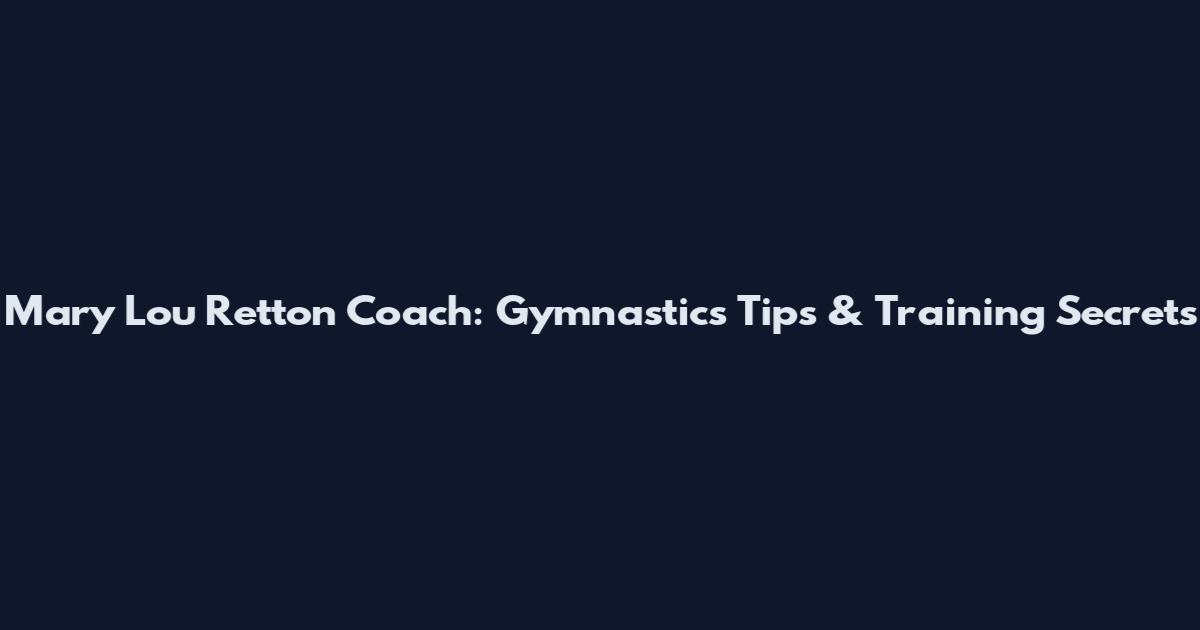 Mary Lou Retton Coach: Gymnastics Tips & Training Secrets