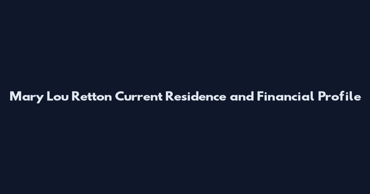 Mary Lou Retton Current Residence and Financial Profile
