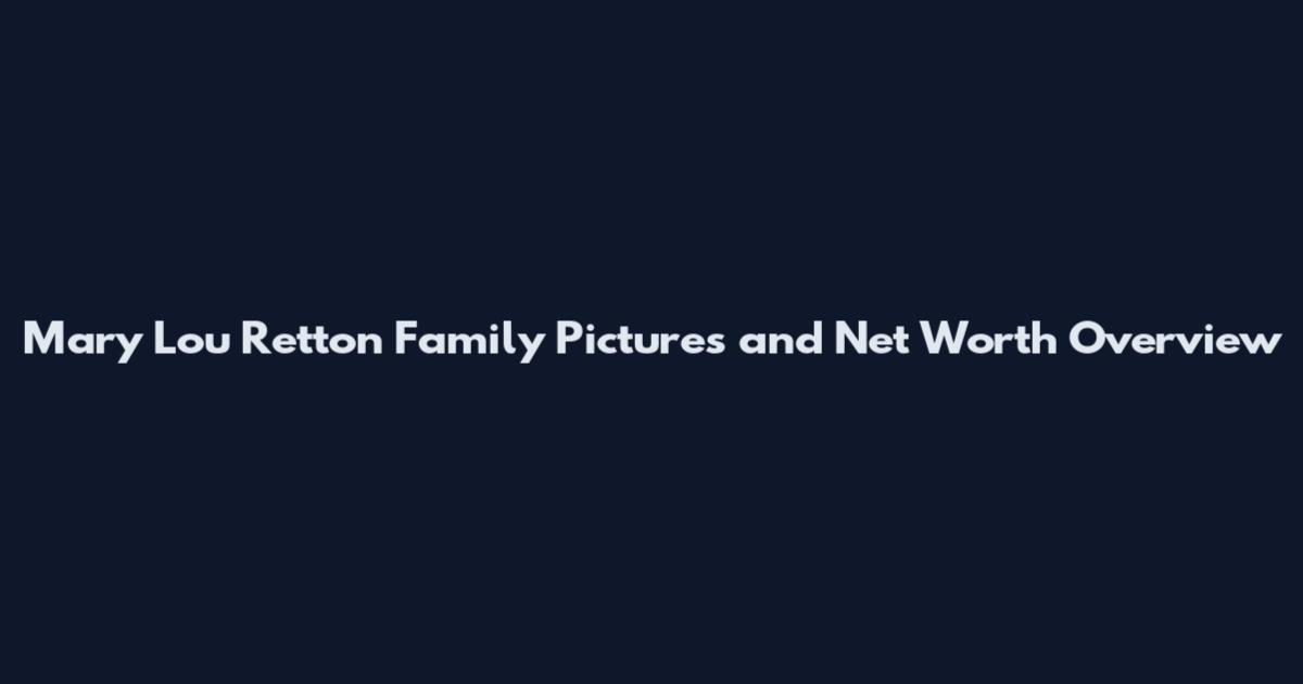 Mary Lou Retton Family Pictures and Net Worth Overview