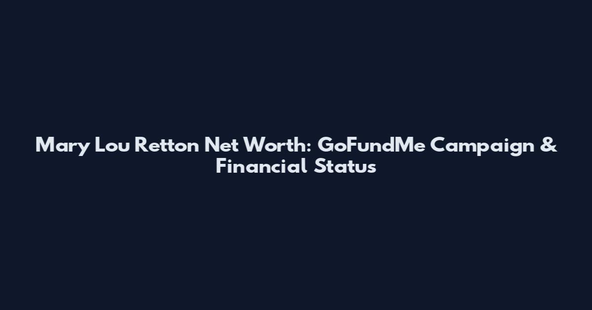 Mary Lou Retton Net Worth: GoFundMe Campaign & Financial Status