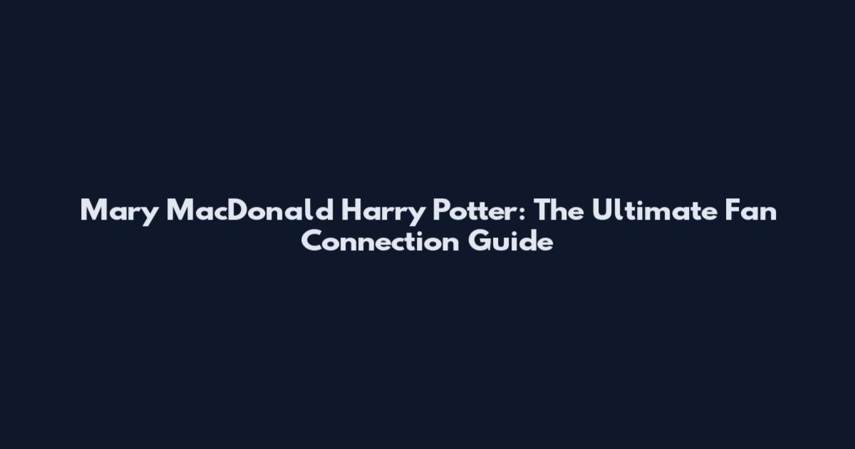 Mary MacDonald Harry Potter: The Ultimate Fan Connection Guide