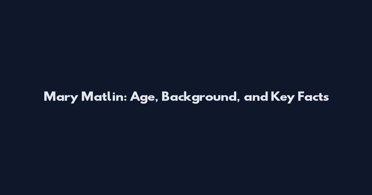Mary Matlin: Age, Background, and Key Facts