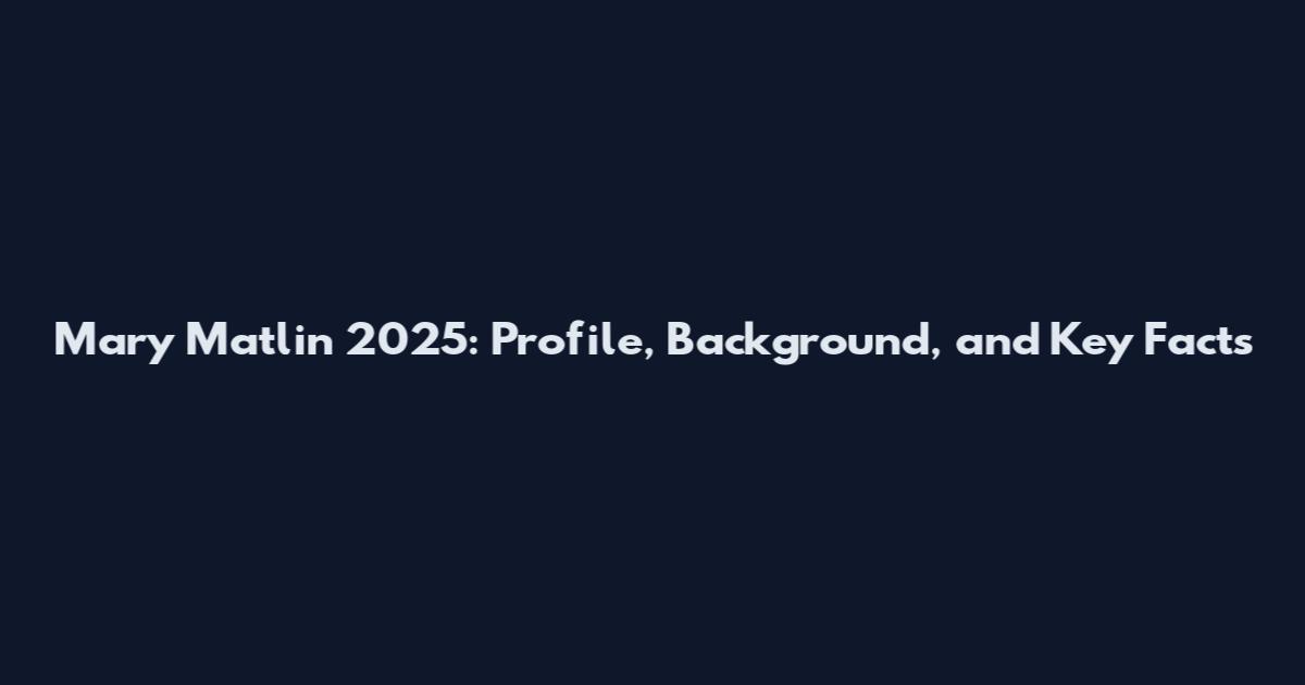 Mary Matlin 2025: Profile, Background, and Key Facts